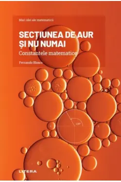 MARI IDEI ALE MATEMATICII. Sectiunea de aur si nu numai. Constantele matematice