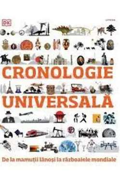 CRONOLOGIE UNIVERSALA. De la mamutii lanosi la razboaiele mondiale