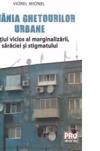 Romania ghetourilor urbane. Spatiul vicios al marginalizarii, saraciei si stigmatului