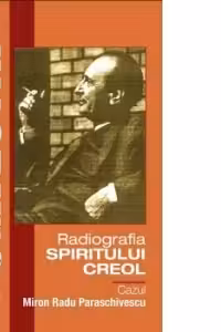 Radiografia spiritului creol. Cazul Miron Radu Paraschivescu