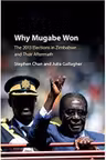 Why Mugabe Won: The 2013 Elections in Zimbabwe and their Aftermath - Stephen Chan, Julia Gallagher