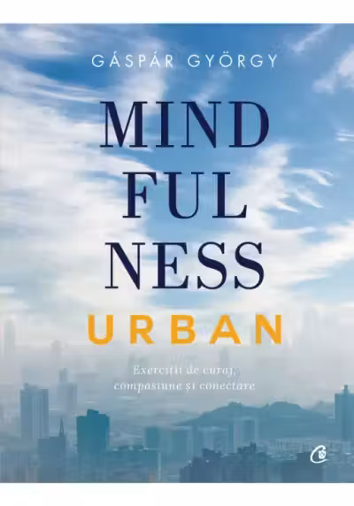 Mindfulness urban Exercitii de curaj compasiune еi conectare