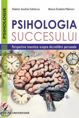 Psihologia succesului. Perspective teoretice asupra dezvoltarii personale - Vladimir Aurelian Enachescu, Monica Elisabeta Paduraru