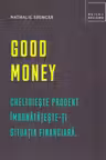 Good Money: Cheltuieste prudent. Imbunatateste-ti situatia financiara
