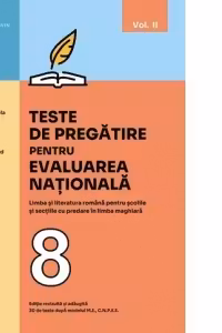 Teste de pregatire pentru evaluarea nationala. Limba si literatura romana pentru scolile si sectiile cu predare in limba maghiara. 30 de teste dupa modelul M.E., C.N.P.E.E. Clasa a VIII-a. Volumul II