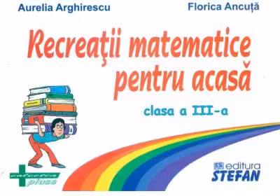 Recreatii matematice pentru acasa clasa a 3-a - Aurelia Arghirescu