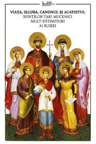 Viața, slujba, canonul și acatistul Sfinților Țari Mucenici mult-pătimitori ai Rusiei