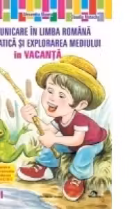 Comunicare in limba romana, Matematica si explorarea mediului in vacanta - Clasa I - Editie 2016