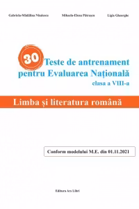 30 Teste de antrenament pentru Evaluarea Nationala - Limba si literatura romana clasa a VIII-a