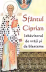 Sfantul Ciprian - izbavitorul de vraji si de blesteme