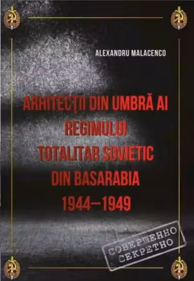 Arhitectii din umbra al regimului totalitar sovetic din Basarabia 1944-1949