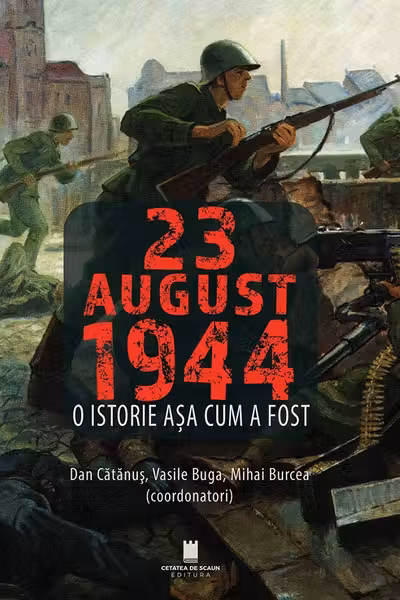 23 AUGUST 1944. O istorie asa cum a fost