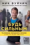 Будь сильным. Ты можешь преодолеть насилие (и все, что мешает тебе жить)