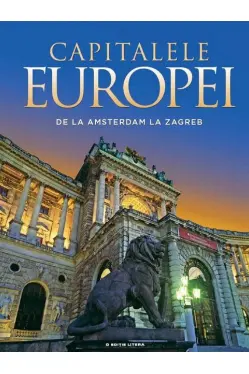 Capitalele Europei. De la Amsterdam la Zagreb