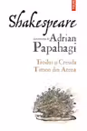 Shakespeare interpretat de Adrian Papahagi. Troilus si Cresida. Timon din Atena