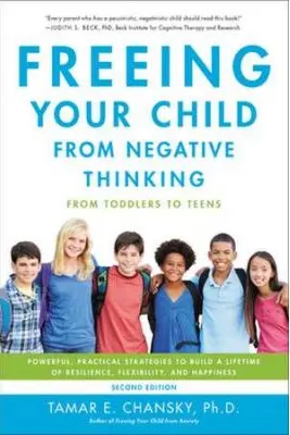 Freeing Your Child from Negative Thinking: Powerful, Practical Strategies to Build a Lifetime of Resilience, Flexibility, and Happiness