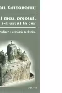 Tatal meu, preotul care s-a urcat la ceruri - amintiri dintr-o copilarie teologica -
