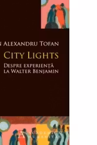 City Lights. Despre experienta la Walter Benjamin