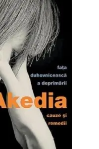 Akedia, fața duhovnicească a deprimării. Cauze și remedii