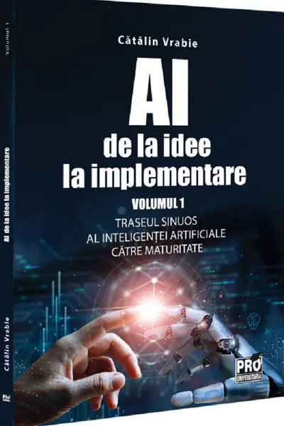 AI - de la idee la implementare. Volumul 1: Traseul sinuos al Inteligentei Artificiale catre maturitate