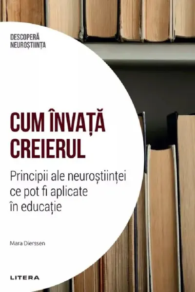 DESCOPERA NEUROSTIINTA. CUM INVATA CREIERUL. Principii ale neurostiintei ce pot fi aplicate in educatie.