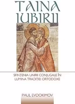 Taina iubirii. Sfintenia unirii conjugale in lumina Traditiei ortodoxe 