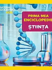 National Geographic. Prima mea enciclopedie. STIINTA.
