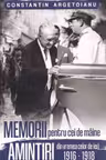 Memorii pentru cei de maine. Amintiri din vremea celor de ieri 1916 - 1918