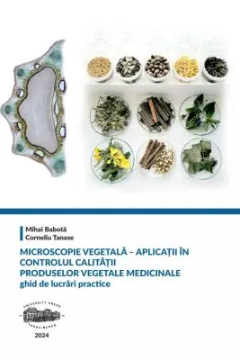 Microscopie vegetala. Aplicatii in controlul calitatii produselor vegetale medicinale. Ghid de lucrari practice (color)
