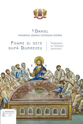 Foame si sete dupa Dumnezeu. Intelesul si folosul postului. Editie cartonata - Daniel, Patriarhul B. O. R.