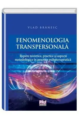 Fenomenologia transpersonala. Repere teoretice, practice si aspecte metodologice in practica psihoterapeutica