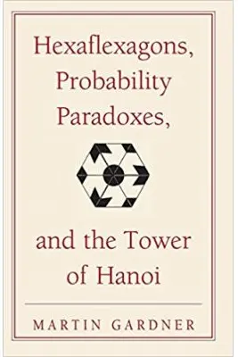 Hexaflexagons, Probability Paradoxes, and the Tower of Hanoi: Martin Gardner's First Book of Mathematical Puzzles and Games