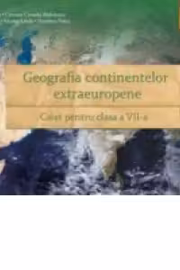 Geografia continentelor extraeuropene. Caiet pentru clasa a VII-a