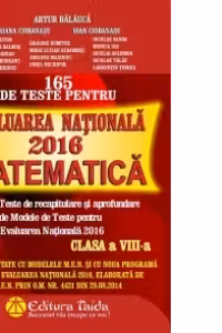 165 de Teste pentru Evaluarea Nationala 2016. Matematica - clasa a VIII-a