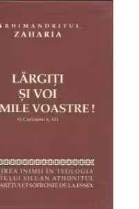 Largiti si voi inimile voastre (2 Corinteni 6:13): Largirea inimii in teologia Sfantului Siluan Athonitul si a Staretului Sofronie de la Essex
