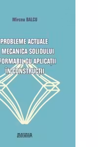 Probleme actuale in mecanica solidului deformabil cu aplicatii in constructii