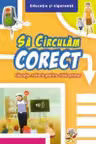 Sa circulam corect - Educatie rutiera pentru ciclul primar