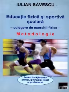 Educatie fizica si sportiva scolara - Culegere de exercitii fizice. Metodologie pentru invatamantul primar, gimnazial, liceal si profesional