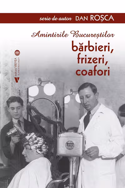 Amintirile Bucurestilor. Barbieri, frizeri, coafori