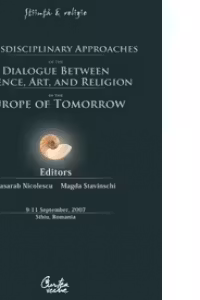 Transdisciplinary Approaches of the Dialogue Between Science, Art and Religion in the Europe of Tomorrow - 9-11 September, 2007 - Sibiu, Romania
