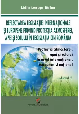 Protectia atmosferei, apei si solului la nivel international, european si national, volumul 2