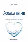 Scoala Inimii. Cum sa fii in armonie cu tine insusi