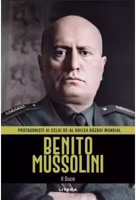 Benito Mussolini. Volumul 8. Protagonisti ai celui de-al Doilea Razboi Mondial