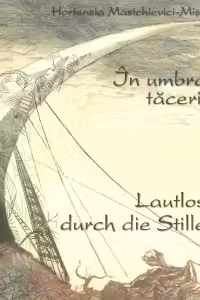 In umbra tacerii (cu cincisprezece gravuri ale autoarei). Lautlos durch die Stille (mit funfzehn Radierungen der Verfasserin)