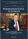 Permanentele istoriei. Profesorul Corneliu Mihail Lungu la 70 de ani - Lucian Dindirica, Marusia CIrstea, Mihaela Damean, Sorin Liviu Damean