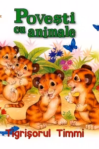 Povesti cu animale. Tigrisorul Timmi
