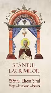 Sfântul Lacrimilor. Sfântul Efrem Sirul. Viața, Învățături, Minuni