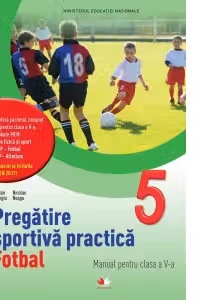 Pregatire sportiva practica. Fotbal. Manual pentru clasa a V-a