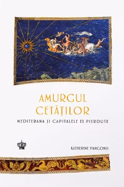 Amurgul cetatilor. Mediterana si capitalele ei pierdute