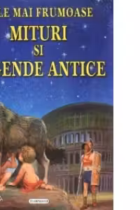 CELE MAI FRUMOASE MITURI SI LEGENDE ANTICE